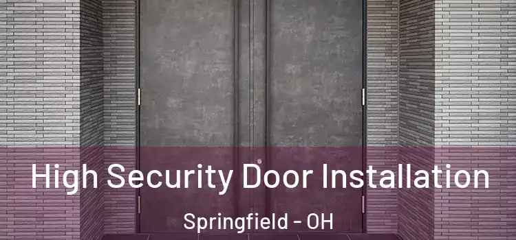 High Security Door Installation Springfield - OH